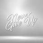 Never Give Up - Steel Sign